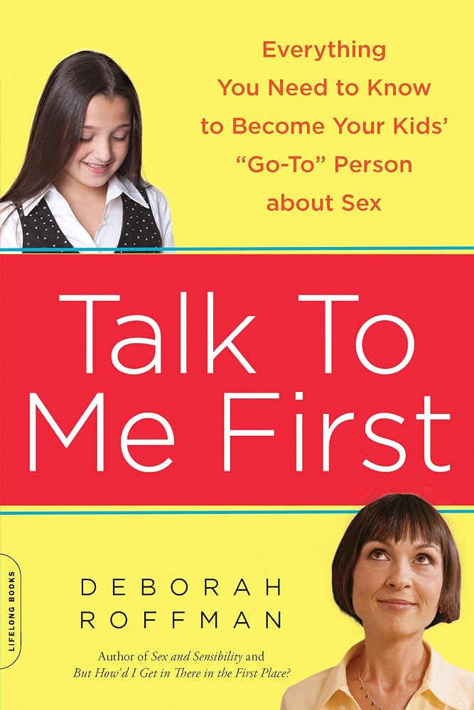 Talk to Me First: Everything You Need to Know to Become Your Kids' "Go-To" Person about Sex cover image