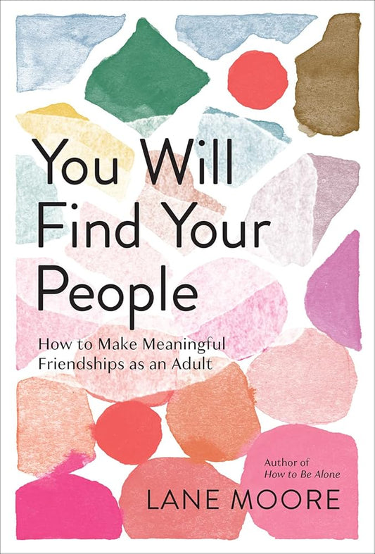You Will Find Your People: How to Make Meaningful Friendships as an Adult cover image