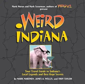 Weird Indiana: Your Travel Guide to Indiana's Local Legends and Best Kept Secrets (Volume 22) cover image