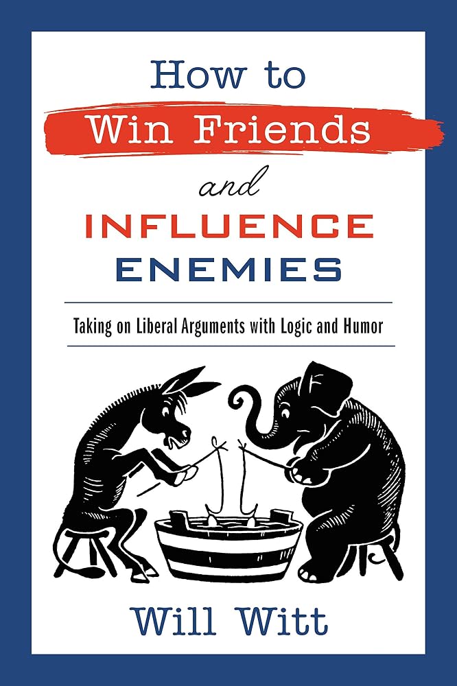 How to Win Friends and Influence Enemies: Taking On Liberal Arguments with Logic and Humor cover image