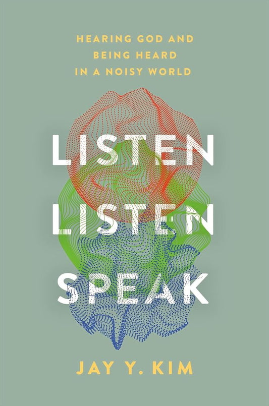 Listen, Listen, Speak: Hearing God and Being Heard in a Noisy World cover image