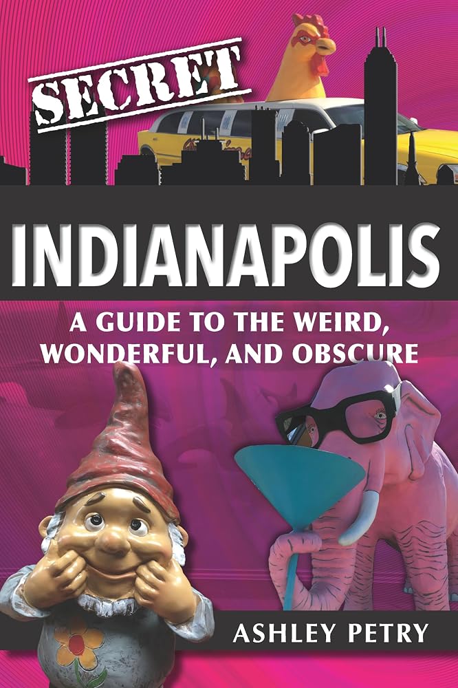 Secret Indianapolis: A Guide to the Weird, Wonderful, and Obscure cover image